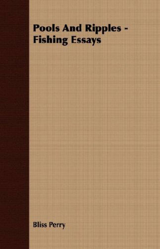 Pools and Ripples - Fishing Essays - Bliss Perry - Książki - Holmes Press - 9781406745733 - 15 marca 2007