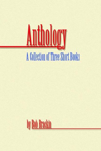 Anthology: a Collection of Three Short Books - Bob Brackin - Livros - AuthorHouse - 9781410733733 - 12 de outubro de 2010