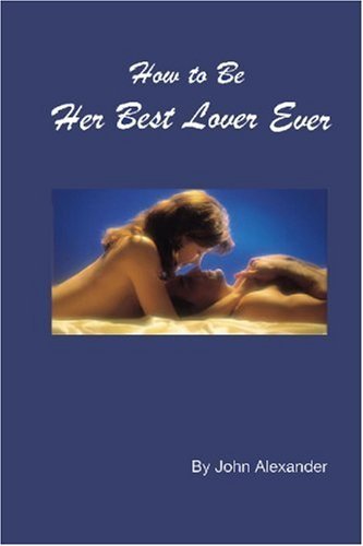 Cover for John Alexander · How to Be Her Best Lover Ever (Paperback Book) (2005)