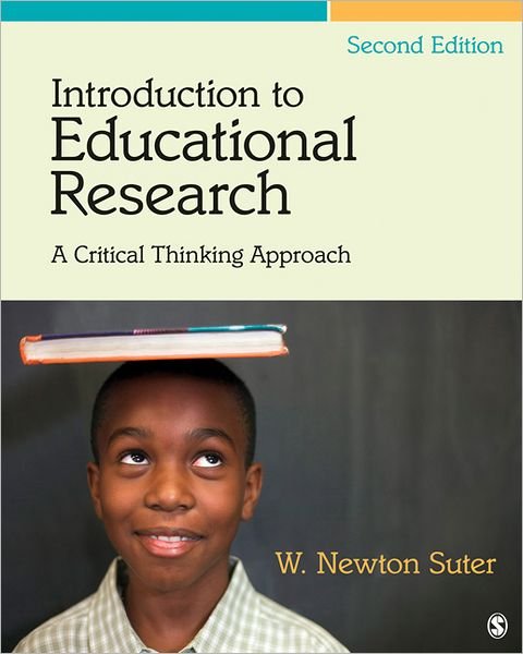 Introduction to Educational Research: A Critical Thinking Approach - Suter, W. (William) Newton - Books - SAGE Publications Inc - 9781412995733 - December 7, 2011