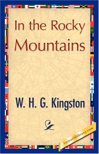 In the Rocky Mountains - W. H. G. Kingston - Books - 1st World Library - Literary Society - 9781421847733 - June 15, 2007