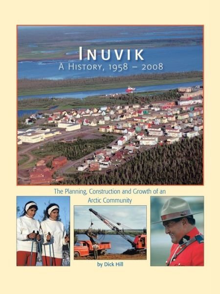 Dick Hill · Inuvik: A History, 1958-2008 - The Planning, Construction and Growth of an Arctic Community (Taschenbuch) (2008)