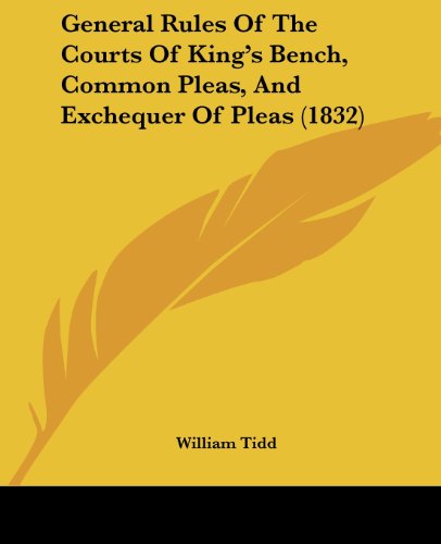 Cover for William Tidd · General Rules of the Courts of King's Bench, Common Pleas, and Exchequer of Pleas (1832) (Paperback Book) (2008)