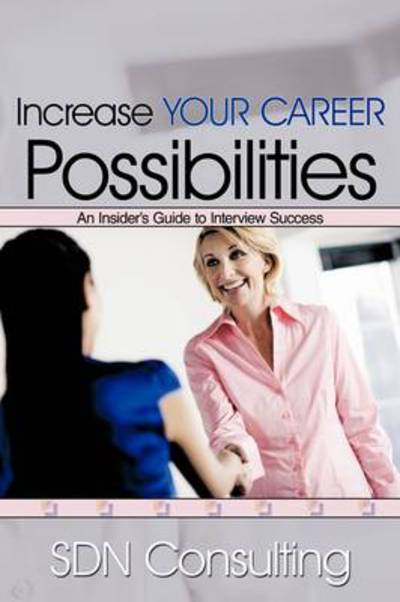 Cover for Consulting Sdn Consulting · Increase Your Career Possibilities: an Insider's Guide to Interview Success (Paperback Book) (2009)