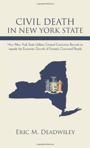 Eric M. Deadwiley · Civil Death in New York State: How New York State Utilizes Criminal Conviction Records to Impede the Economic Growth of Formerly Convicted People. (Taschenbuch) (2009)