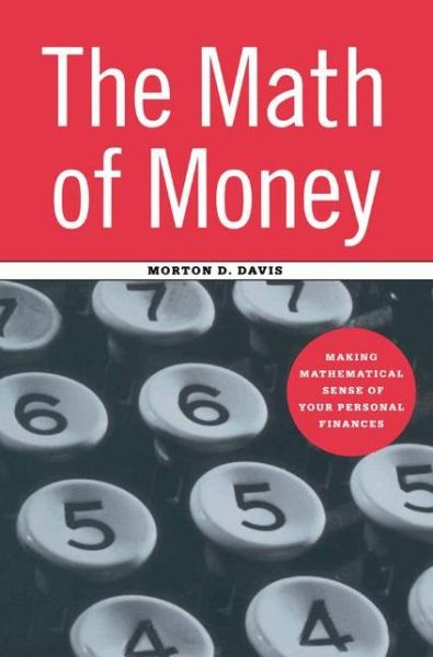 Cover for Morton D. Davis · The Math of Money: Making Mathematical Sense of Your Personal Finances (Paperback Bog) [Softcover reprint of the original 1st ed. 2001 edition] (2011)