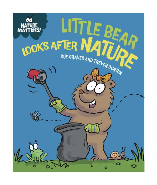 Nature Matters: Little Bear Looks After Nature - Nature Matters - Sue Graves - Książki - Hachette Children's Group - 9781445186733 - 13 lutego 2025