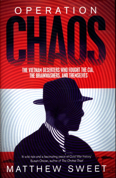 Operation Chaos - The Vietnam Deserters Who Fought the CIA  the Brainwashers  and Themselves - Matthew Sweet - Livros - Pan Macmillan - 9781447294733 - 8 de março de 2018