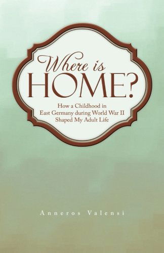 Cover for Anneros Valensi · Where is Home?: How a Childhood in East Germany During World War II Shaped My Adult Life (Paperback Book) (2013)