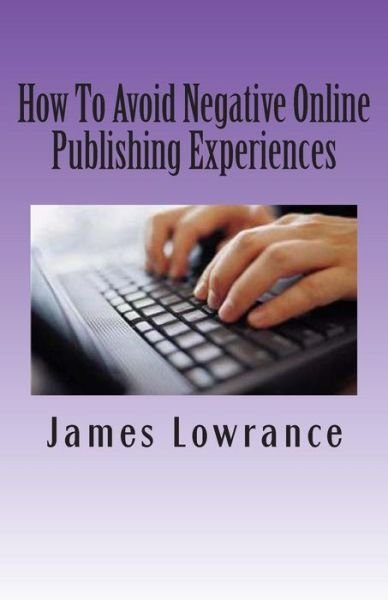 Cover for James M Lowrance · How to Avoid Negative Online Publishing Experiences: Cautiously Marketing Your Intellectual Property (Paperback Book) (2011)