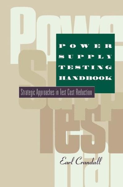 Cover for Earl Crandall · Power Supply Testing Handbook: Strategic Approaches in Test Cost Reduction (Paperback Book) [Softcover reprint of the original 1st ed. 1997 edition] (2012)