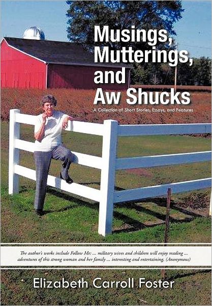 Cover for Elizabeth Carroll Foster · Musings, Mutterings, and Aw Shucks: a Collection of Short Stories, Essays, and Features (Gebundenes Buch) (2011)