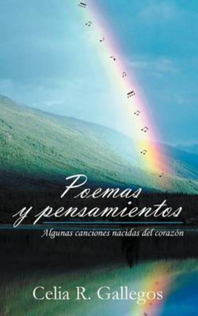 Cover for Celia R Gallegos · Poemas Y Pensamientos: Algunas Canciones Nacidas Del Corazon (Paperback Book) (2013)