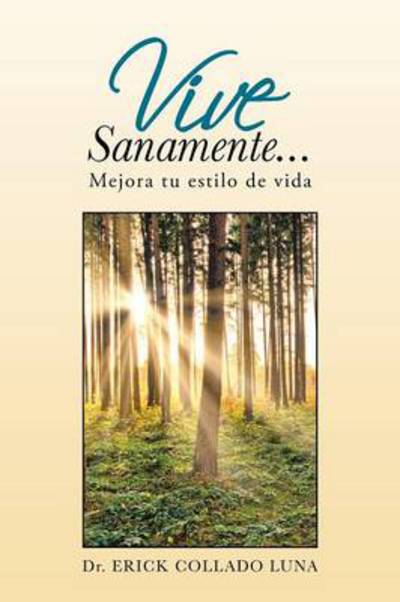 Cover for Erick Collado Luna · Vive Sanamente...: Mejora Tu Estilo De Vida (Paperback Book) (2013)