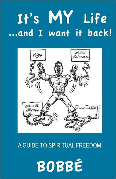 Bobbé · It's My Life...and I Want It Back!: a Guide to Spiritual Freedom (Paperback Book) (2011)