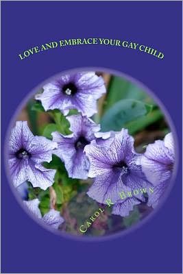 Cover for Ms Carol R Brown · Love and Embrace Your Gay Child: if Church or Beliefs Speak Against Same Sex Unity (Paperback Bog) [Lrg edition] (2011)