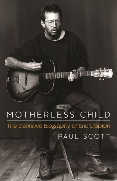 Cover for Paul Scott · Motherless Child: The Definitive Biography of Eric Clapton (Paperback Book) (2016)