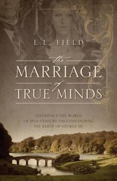 Cover for L L Field · The Marriage of True Minds: Experience the World of 18th Century England during the Reign of George III. (Paperback Bog) (2014)