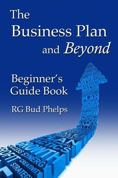 Cover for Rg Bud Phelps · The Business Plan and Beyond: Beginner's Guide Book (Paperback Book) (2013)