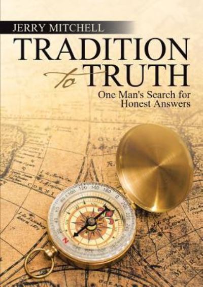 Tradition to Truth - Jerry Mitchell - Books - Lulu Publishing Services - 9781483467733 - April 13, 2017