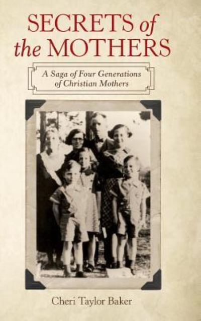 Cover for Cheri Taylor Baker · Secrets of the Mothers : A Saga of Four Generations of Christian Mothers (Hardcover Book) (2019)