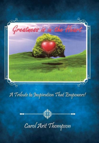 Cover for Carol Arit Thompson · Greatness is in the Heart: a Tribute to Inspiration That Empowers! (Hardcover Book) (2015)