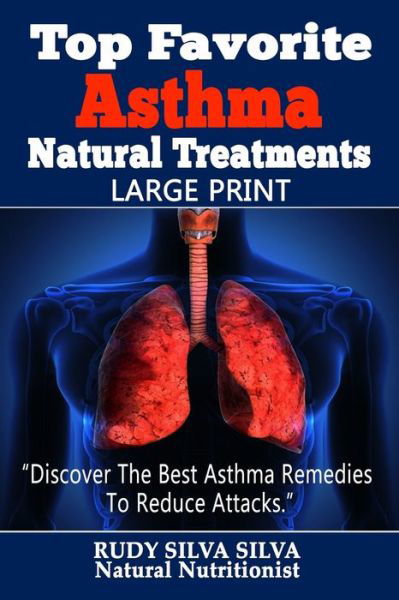 Cover for Rudy Silva Silva · Top Favorite Asthma Natural Treatments: Large Print: Discover the Best Asthma Remedies to Reduce Attacks (Paperback Bog) (2013)