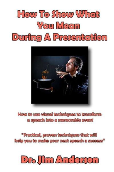 Cover for Jim Anderson · How to Show What You Mean During a Presentation: How to Use Visual Techniques to Transform a Speech into a Memorable Event (Paperback Book) (2013)