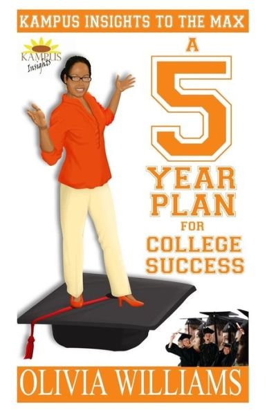 Kampus Insights to the Max: a 5 Year Plan for College Success - Olivia Williams - Libros - Createspace - 9781496014733 - 26 de julio de 2014
