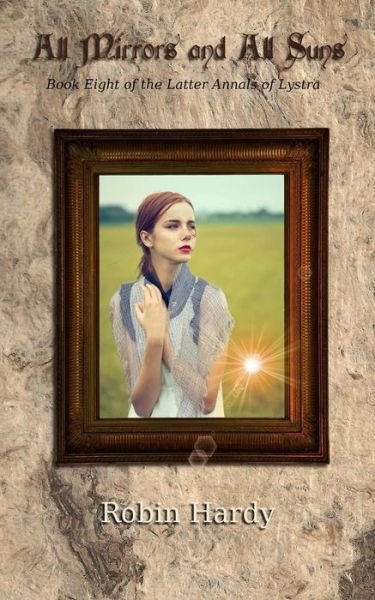 All Mirrors and All Suns: Book Eight of the Latter Annals of Lystra (Volume 8) - Robin Hardy - Boeken - CreateSpace Independent Publishing Platf - 9781497314733 - 20 maart 2014