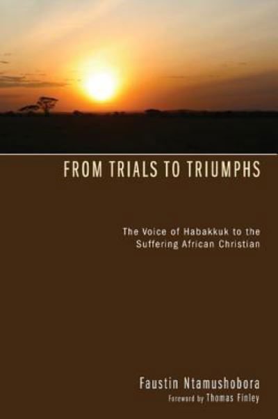 Cover for Faustin Ntamushobora · From Trials to Triumphs: The Voice of Habakkuk to the Suffering African Christian (Hardcover Book) (2010)