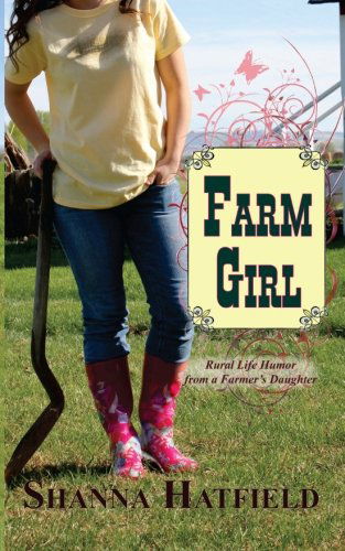 Cover for Shanna Hatfield · Farm Girl: Rural Life Humor from a Farmer's Daughter (Paperback Book) (2014)