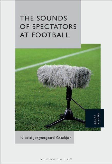 The Sounds of Spectators at Football - Professor or Dr. Nicolai Jørgensgaard Graakjær - Książki - Bloomsbury Publishing Plc - 9781501363733 - 25 lipca 2024