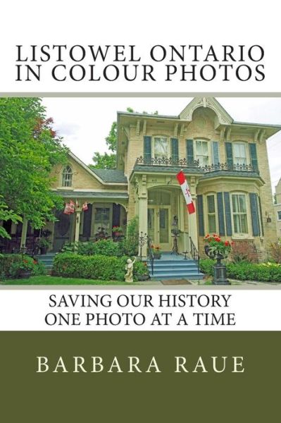 Cover for Mrs Barbara Raue · Listowel Ontario in Colour Photos: Saving Our History One Photo at a Time (Paperback Book) (2014)