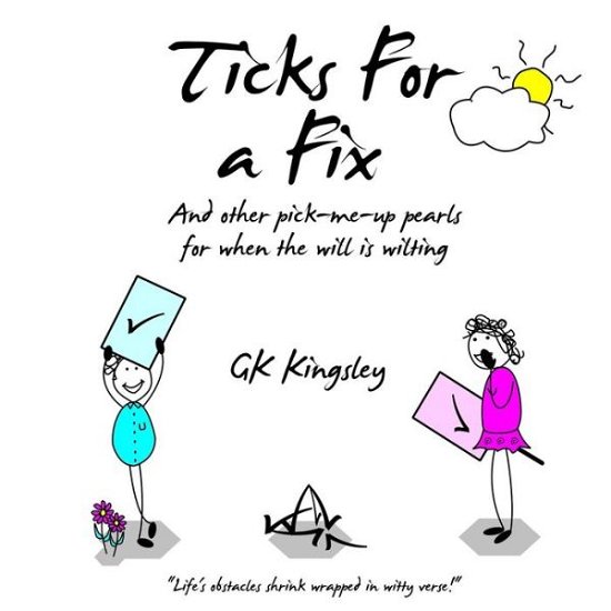 Ticks for a Fix: and Other Pick-me-up Pearls for when the Will is Wilting - Gk Kingsley - Bøger - Createspace - 9781502944733 - 31. oktober 2014