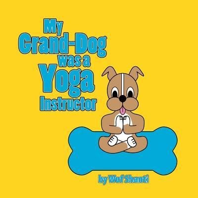 Cover for Wuf Shanti · My Grand-Dog was a Yoga Instructor (Pocketbok) (2015)