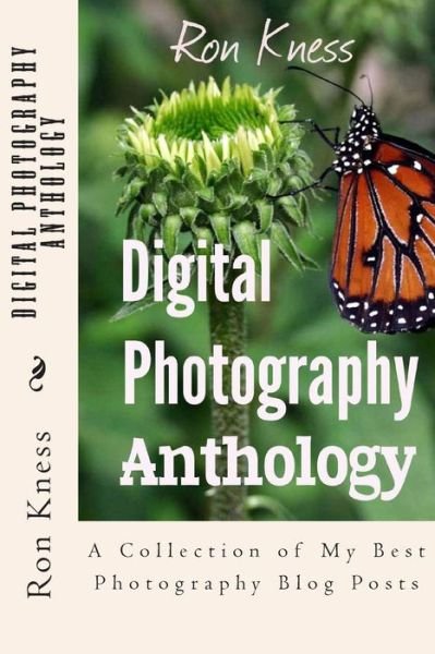 Digital Photography Anthology: a Collection of My Best Photography Blog Posts - Mr Ron Kness - Books - Createspace - 9781505844733 - December 29, 2014