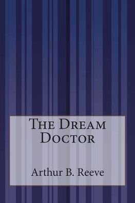 Cover for Arthur B Reeve · The Dream Doctor (Pocketbok) (2015)