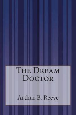 Cover for Arthur B Reeve · The Dream Doctor (Paperback Book) (2015)