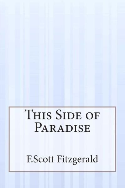 This Side of Paradise - F Scott Fitzgerald - Bøger - Createspace Independent Publishing Platf - 9781511601733 - 9. april 2015