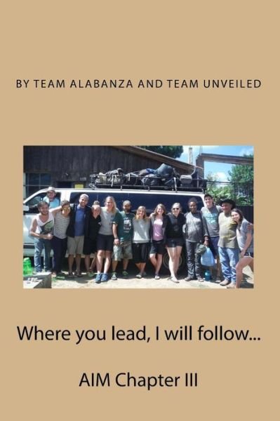 Cover for Team Alabanza Team Unveiled · Where You Lead, I Will Follow...: Aim Chapter III (Paperback Book) (2015)