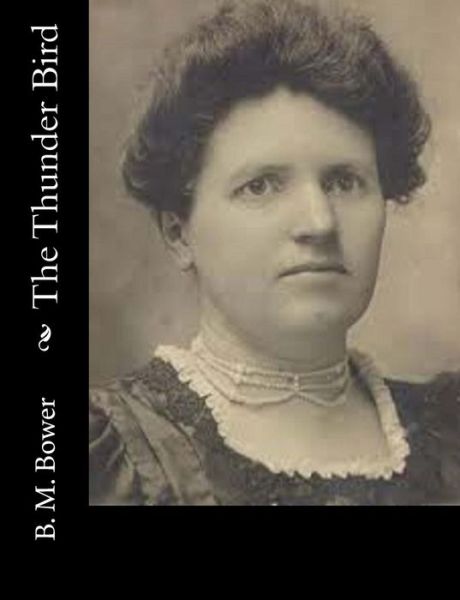 The Thunder Bird - B M Bower - Livros - Createspace - 9781517117733 - 30 de agosto de 2015