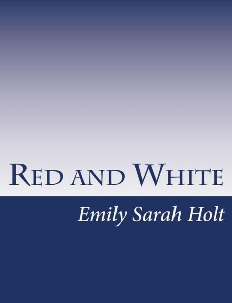 Cover for Emily Sarah Holt · Red and White: a Tale of the Wars of the Roses (Paperback Book) (2015)
