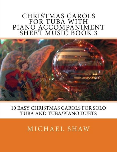 Cover for Michael Shaw · Christmas Carols for Tuba with Piano Accompaniment Sheet Music Book 3: 10 Easy Christmas Carols for Solo Tuba and Tuba / Piano Duets (Pocketbok) (2015)