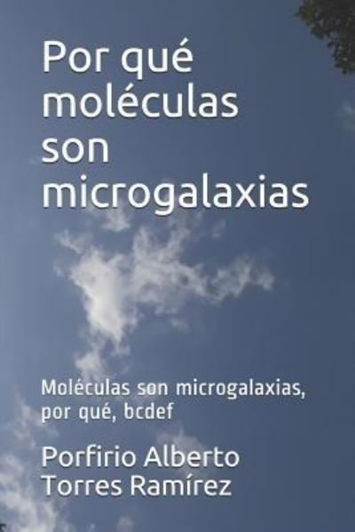 Cover for Esc Porfirio Alberto Torres Ramírez Esc · Por qué moléculas son microgalaxias (Paperback Book) (2017)