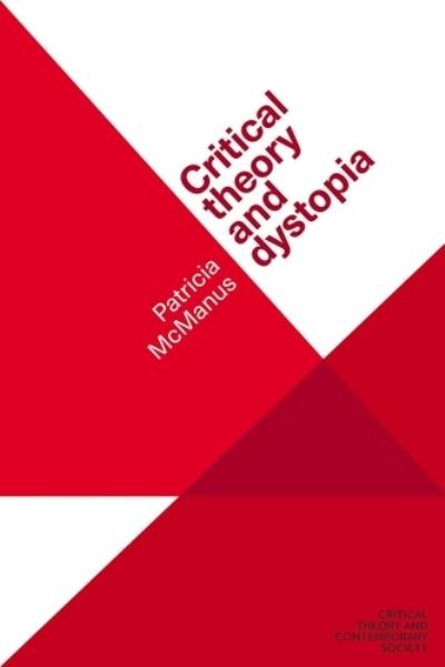 Cover for McManus, Patricia (Senior Lecturer in Media and Cultural History) · Critical Theory and Dystopia - Critical Theory and Contemporary Society (Hardcover Book) (2022)