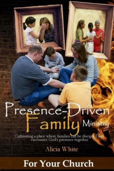 Cover for Alicia White · Presence-Driven Family Ministry: Cultivating in your church a place where families can be discipled and encounter God's presence together (Paperback Book) (2016)