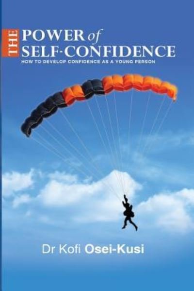 The Power of Self-Confidence - Kofi Osei-Kusi - Kirjat - Createspace Independent Publishing Platf - 9781535362733 - perjantai 22. heinäkuuta 2016