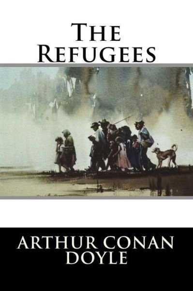 The Refugees - Sir Arthur Conan Doyle - Bøger - Createspace Independent Publishing Platf - 9781537061733 - 13. august 2016