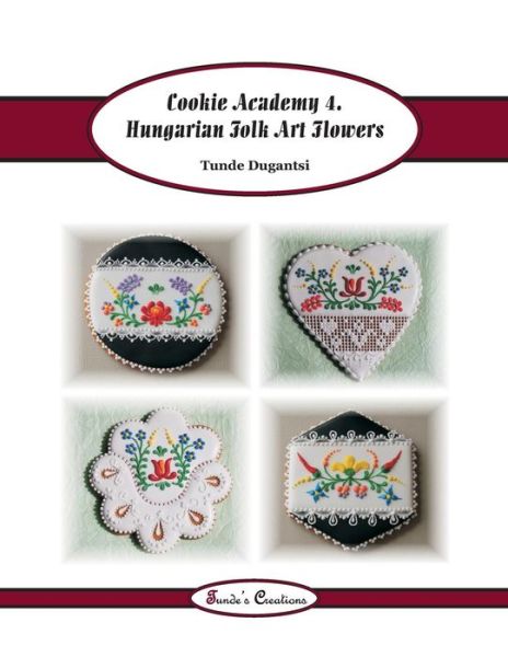 Cover for Tunde Dugantsi · Cookie Academy 4. - Hungarian Folk Art Flowers (Paperback Bog) (2016)